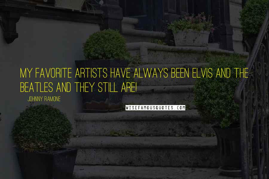 Johnny Ramone Quotes: My favorite artists have always been Elvis and The Beatles and they still are!