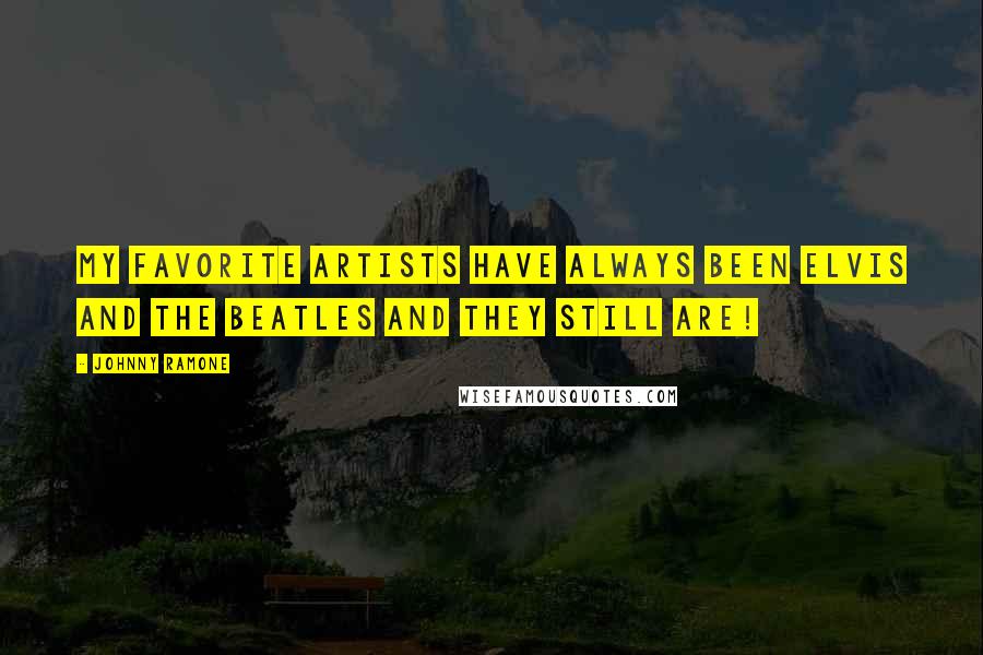 Johnny Ramone Quotes: My favorite artists have always been Elvis and The Beatles and they still are!