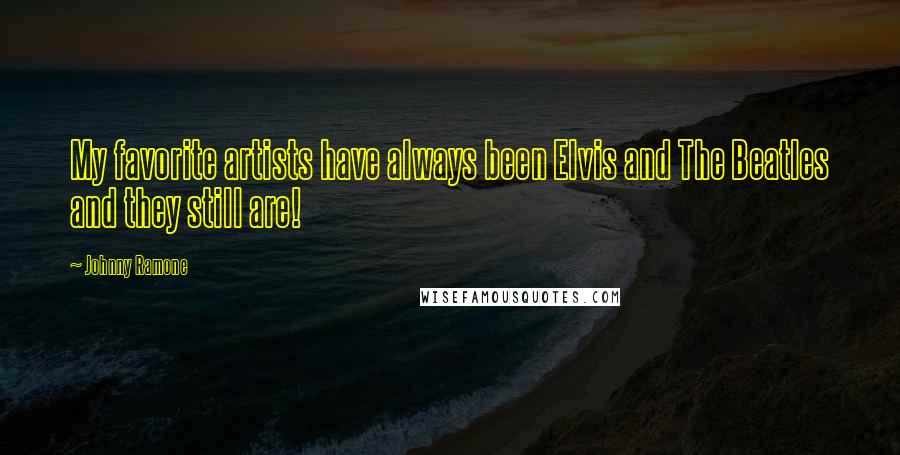 Johnny Ramone Quotes: My favorite artists have always been Elvis and The Beatles and they still are!