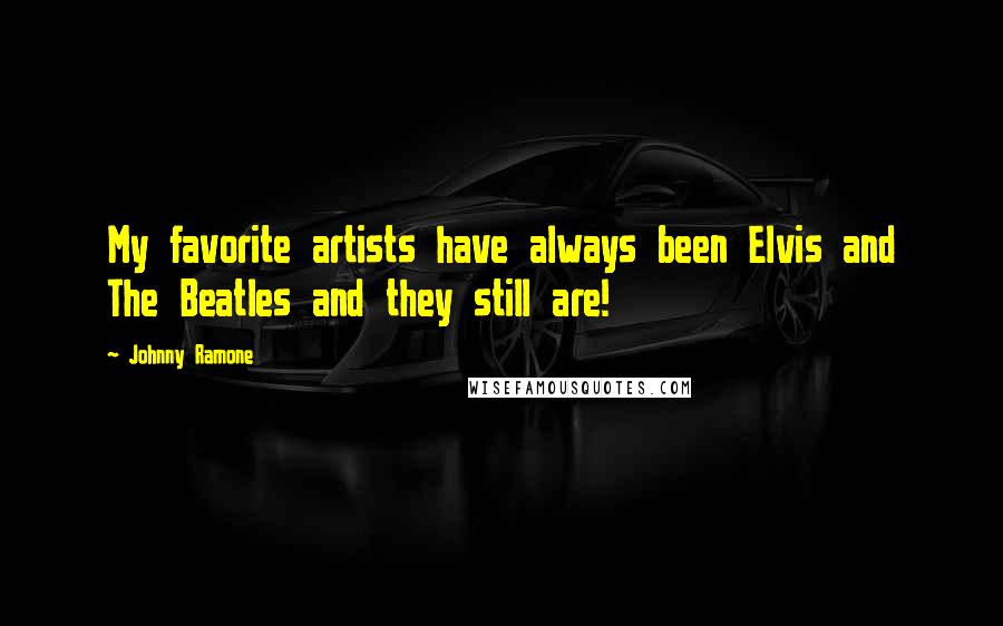 Johnny Ramone Quotes: My favorite artists have always been Elvis and The Beatles and they still are!