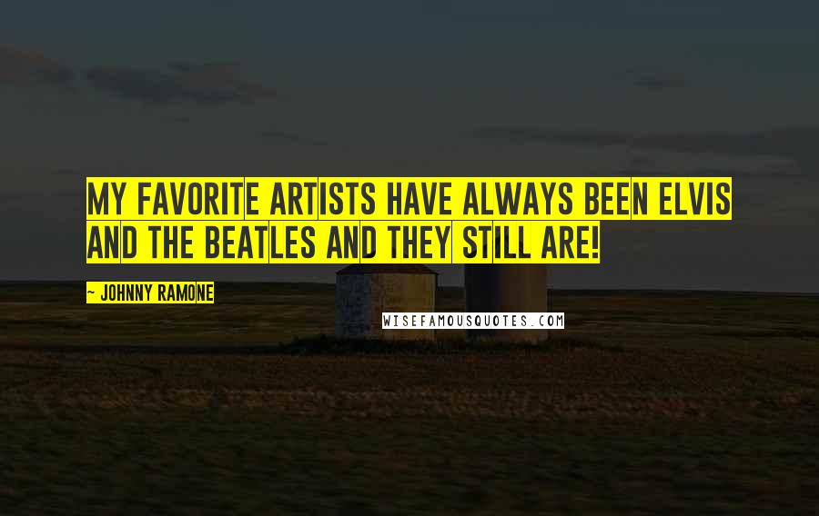 Johnny Ramone Quotes: My favorite artists have always been Elvis and The Beatles and they still are!