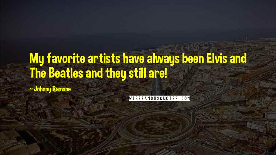 Johnny Ramone Quotes: My favorite artists have always been Elvis and The Beatles and they still are!