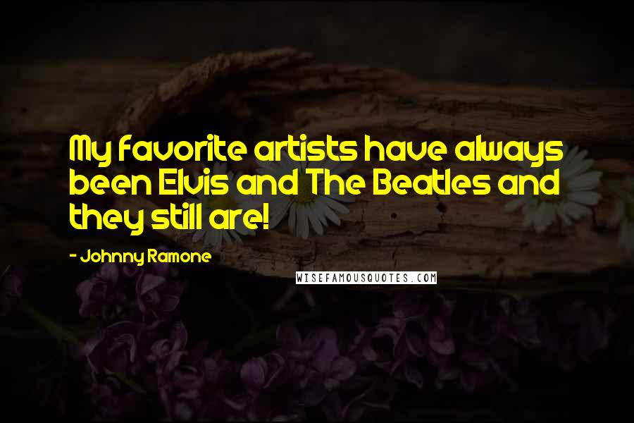 Johnny Ramone Quotes: My favorite artists have always been Elvis and The Beatles and they still are!