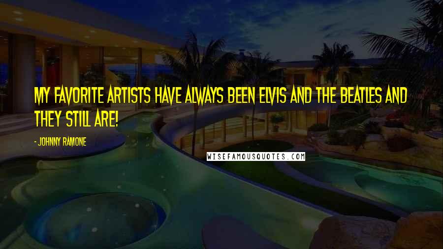 Johnny Ramone Quotes: My favorite artists have always been Elvis and The Beatles and they still are!