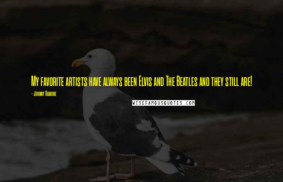 Johnny Ramone Quotes: My favorite artists have always been Elvis and The Beatles and they still are!