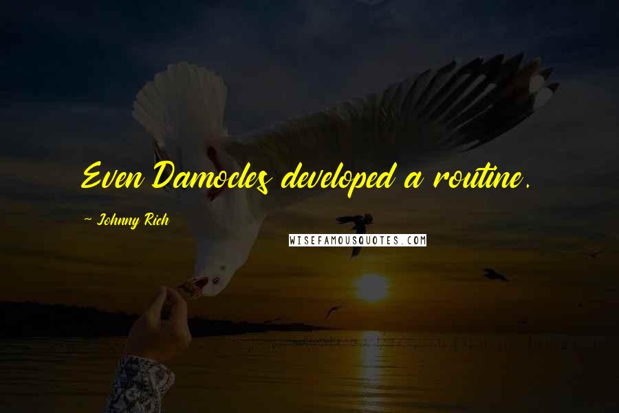 Johnny Rich Quotes: Even Damocles developed a routine.