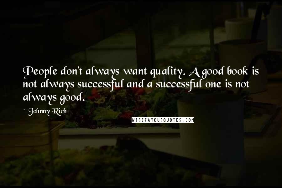 Johnny Rich Quotes: People don't always want quality. A good book is not always successful and a successful one is not always good.