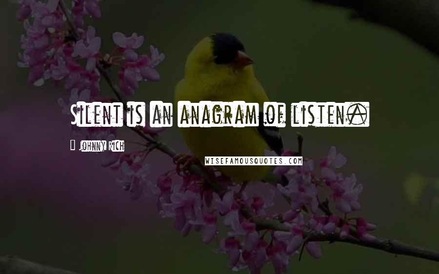 Johnny Rich Quotes: Silent is an anagram of listen.