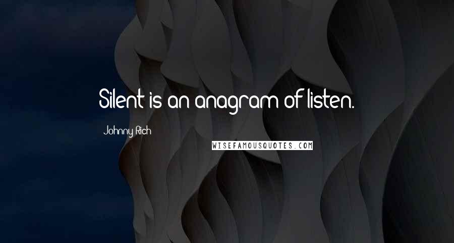 Johnny Rich Quotes: Silent is an anagram of listen.