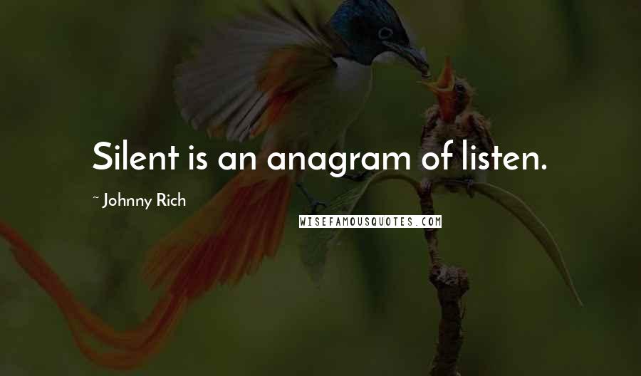 Johnny Rich Quotes: Silent is an anagram of listen.