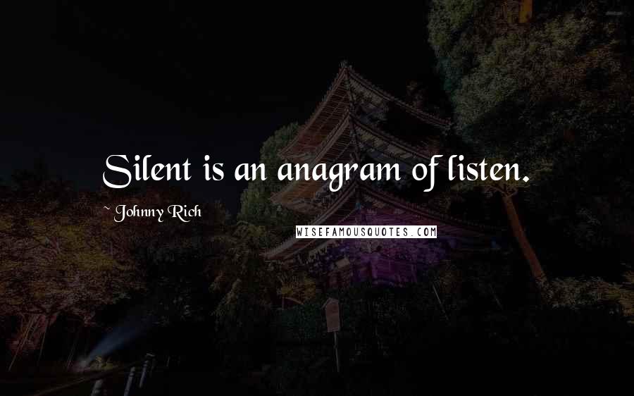 Johnny Rich Quotes: Silent is an anagram of listen.