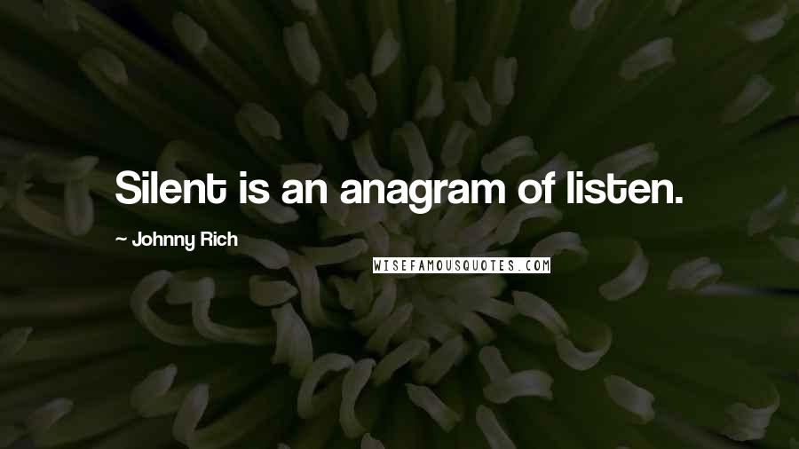 Johnny Rich Quotes: Silent is an anagram of listen.