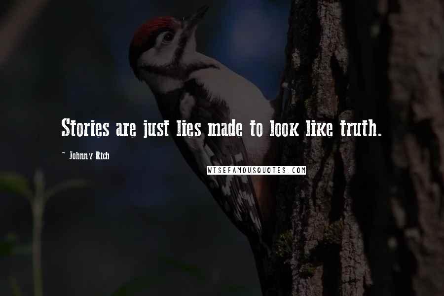Johnny Rich Quotes: Stories are just lies made to look like truth.