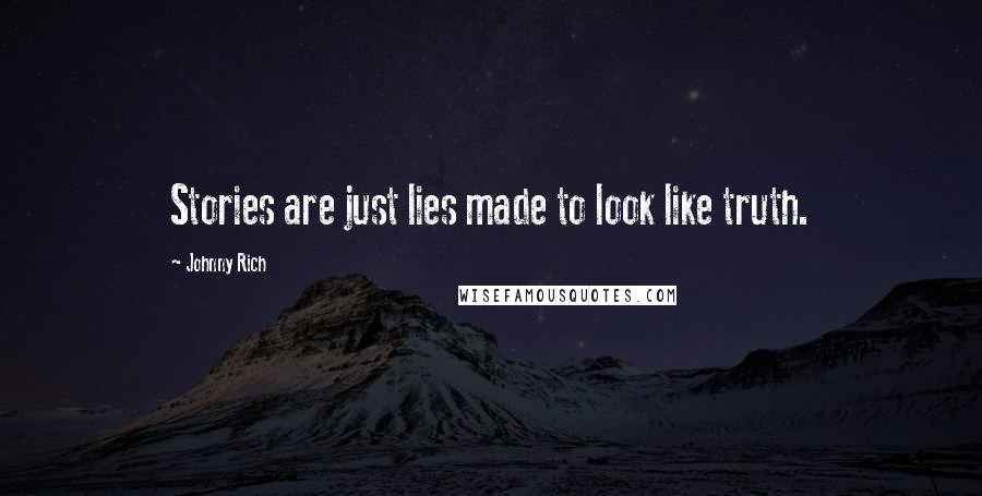 Johnny Rich Quotes: Stories are just lies made to look like truth.