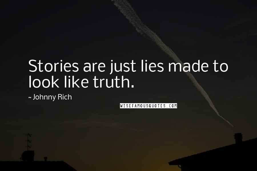 Johnny Rich Quotes: Stories are just lies made to look like truth.