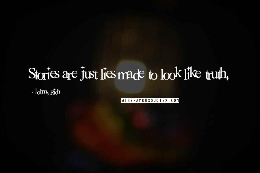 Johnny Rich Quotes: Stories are just lies made to look like truth.