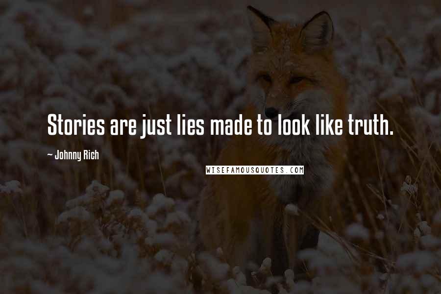 Johnny Rich Quotes: Stories are just lies made to look like truth.
