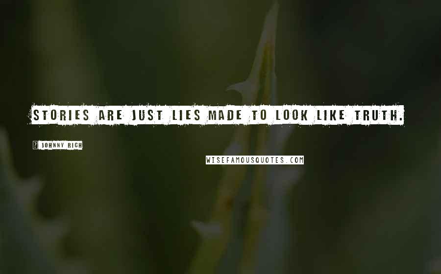 Johnny Rich Quotes: Stories are just lies made to look like truth.