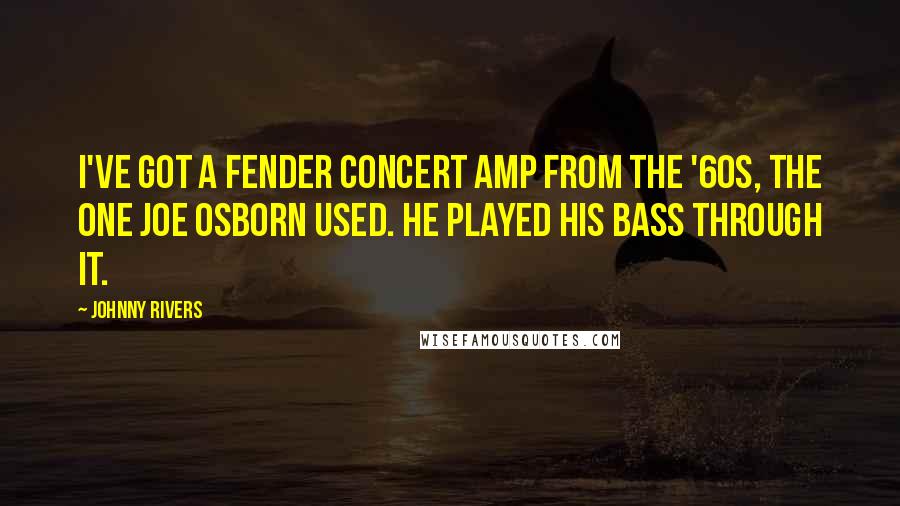 Johnny Rivers Quotes: I've got a Fender Concert amp from the '60s, the one Joe Osborn used. He played his bass through it.