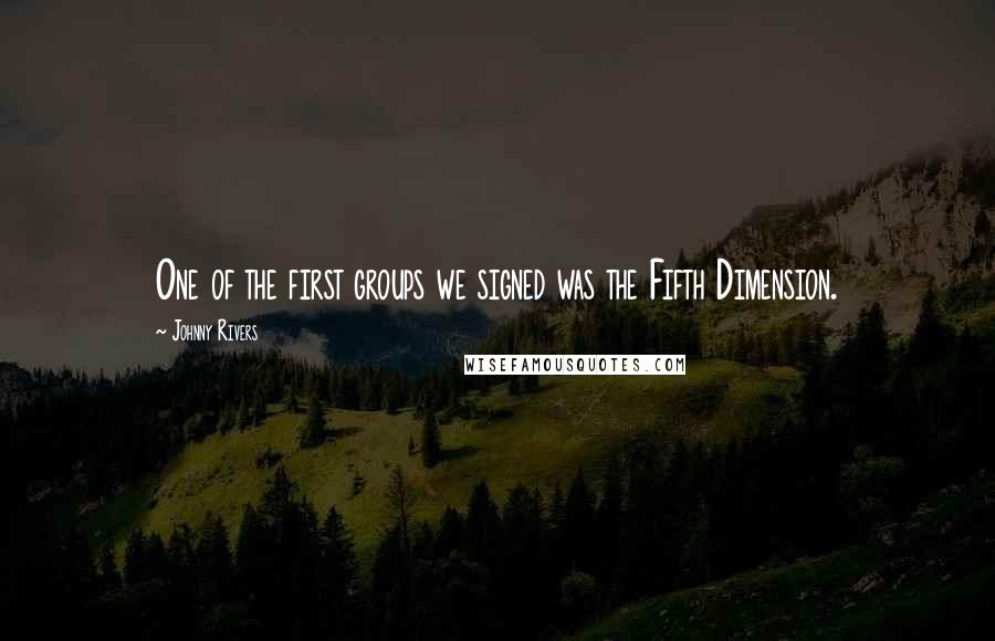 Johnny Rivers Quotes: One of the first groups we signed was the Fifth Dimension.