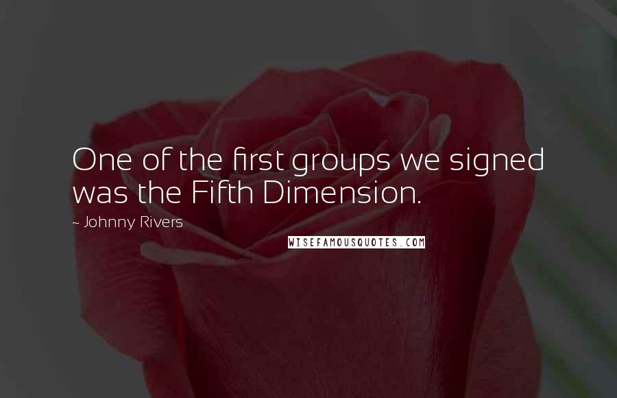 Johnny Rivers Quotes: One of the first groups we signed was the Fifth Dimension.