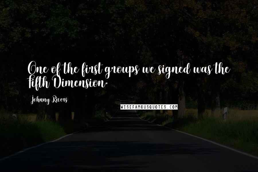 Johnny Rivers Quotes: One of the first groups we signed was the Fifth Dimension.