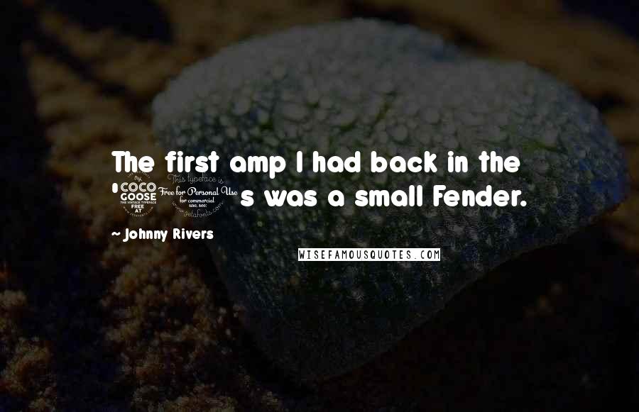 Johnny Rivers Quotes: The first amp I had back in the '50s was a small Fender.