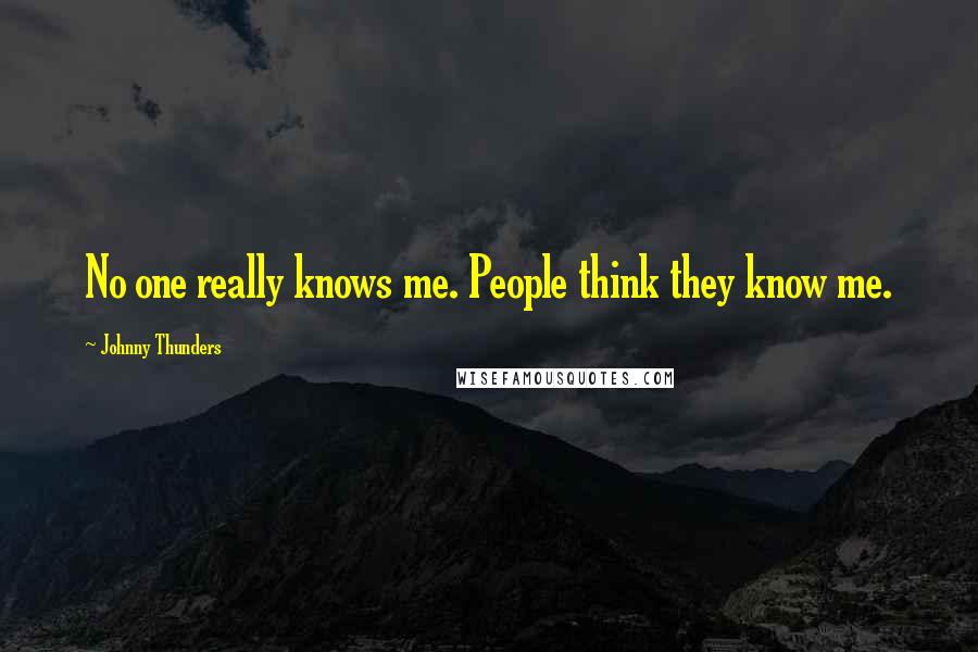 Johnny Thunders Quotes: No one really knows me. People think they know me.