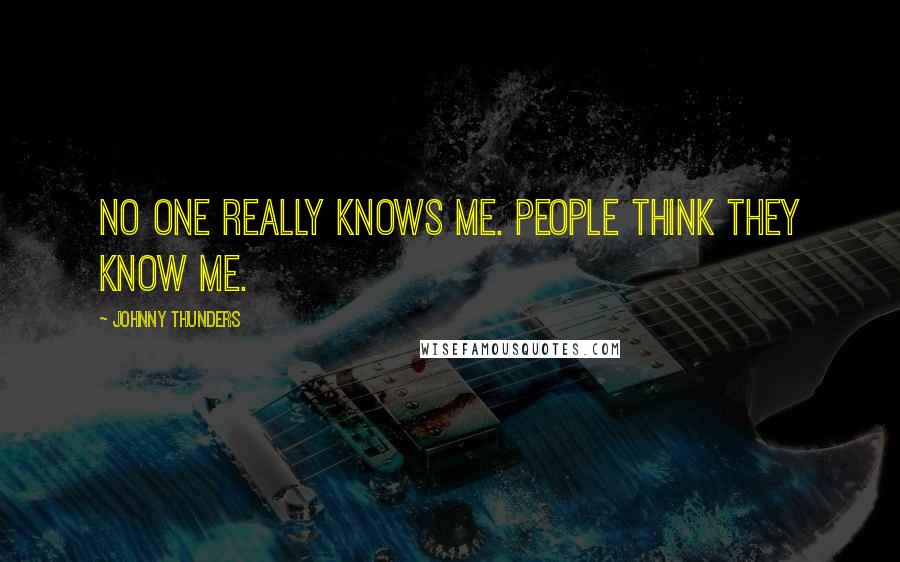 Johnny Thunders Quotes: No one really knows me. People think they know me.