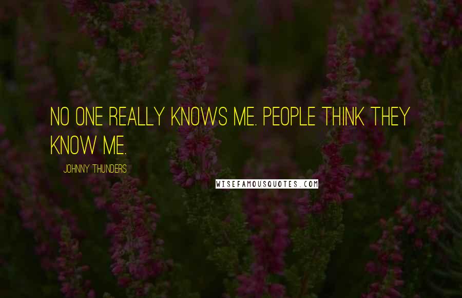 Johnny Thunders Quotes: No one really knows me. People think they know me.