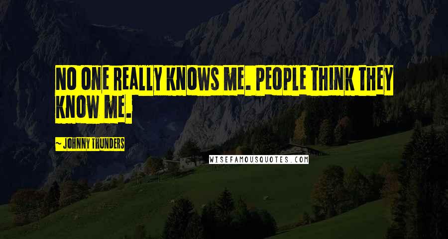 Johnny Thunders Quotes: No one really knows me. People think they know me.
