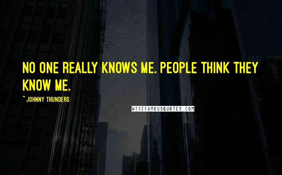 Johnny Thunders Quotes: No one really knows me. People think they know me.