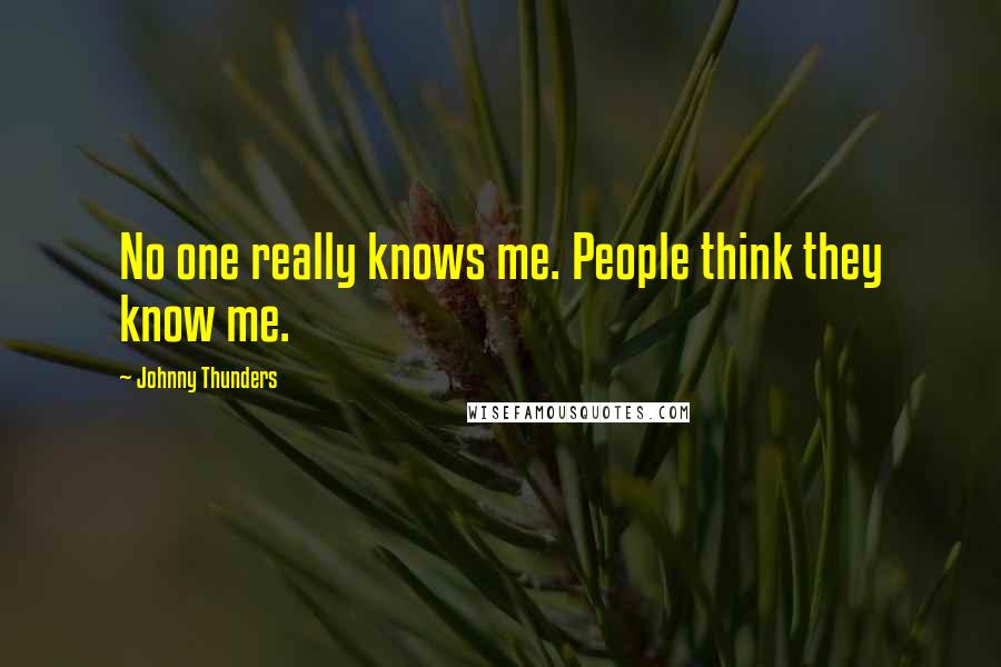 Johnny Thunders Quotes: No one really knows me. People think they know me.
