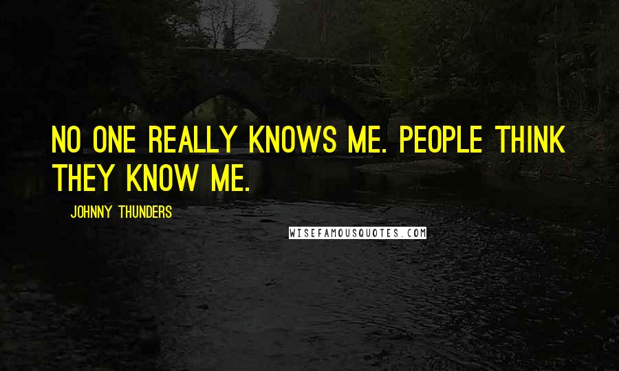 Johnny Thunders Quotes: No one really knows me. People think they know me.