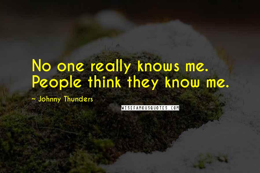 Johnny Thunders Quotes: No one really knows me. People think they know me.
