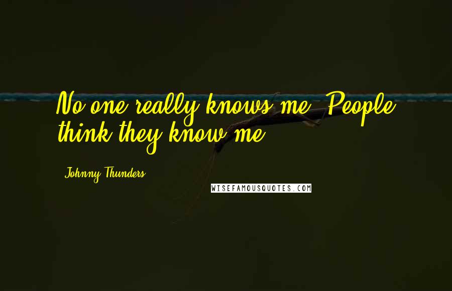 Johnny Thunders Quotes: No one really knows me. People think they know me.