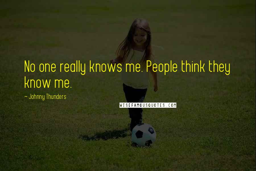 Johnny Thunders Quotes: No one really knows me. People think they know me.