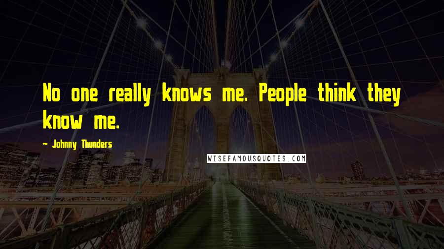 Johnny Thunders Quotes: No one really knows me. People think they know me.