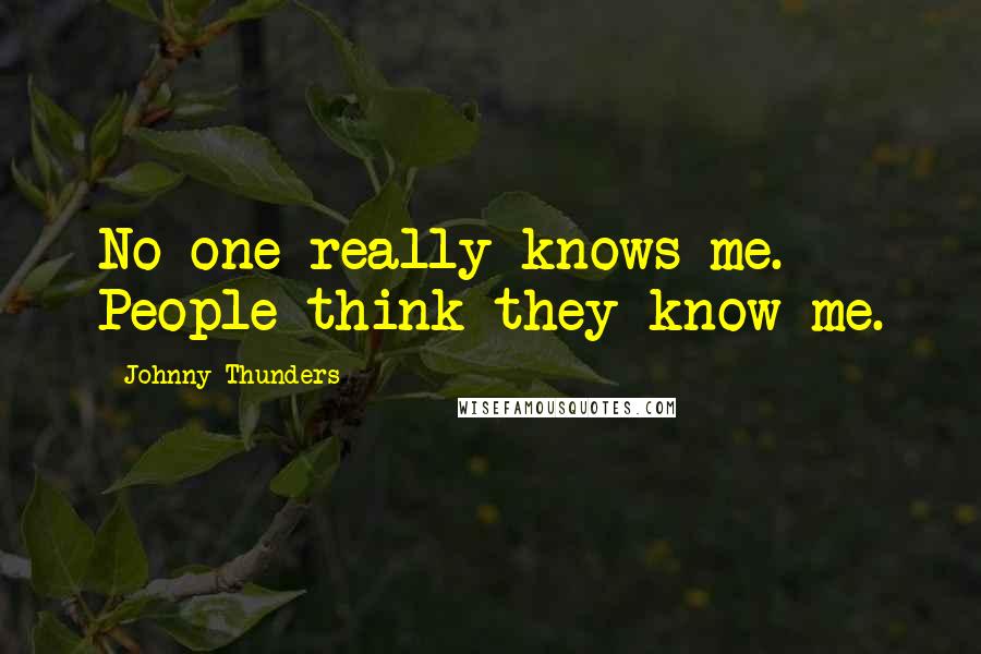 Johnny Thunders Quotes: No one really knows me. People think they know me.
