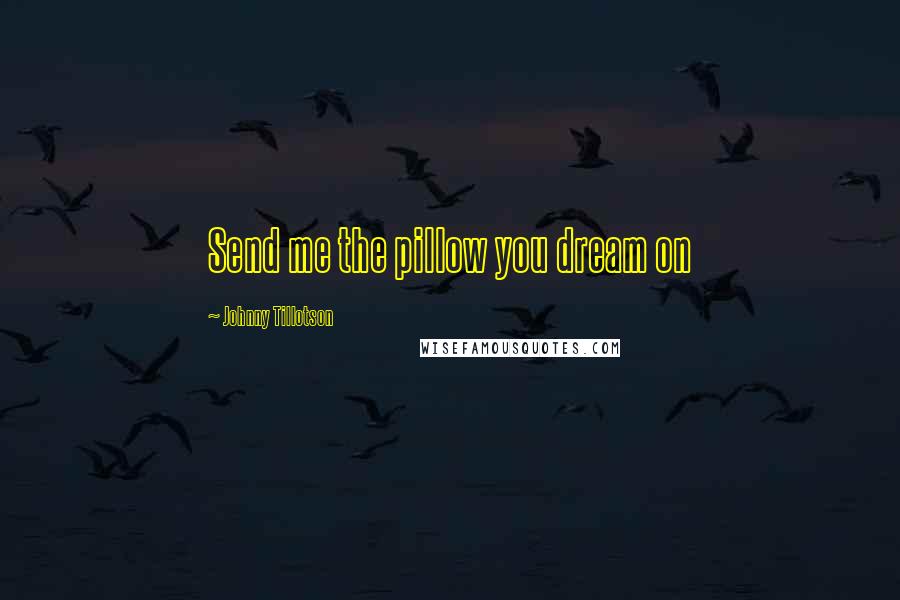 Johnny Tillotson Quotes: Send me the pillow you dream on