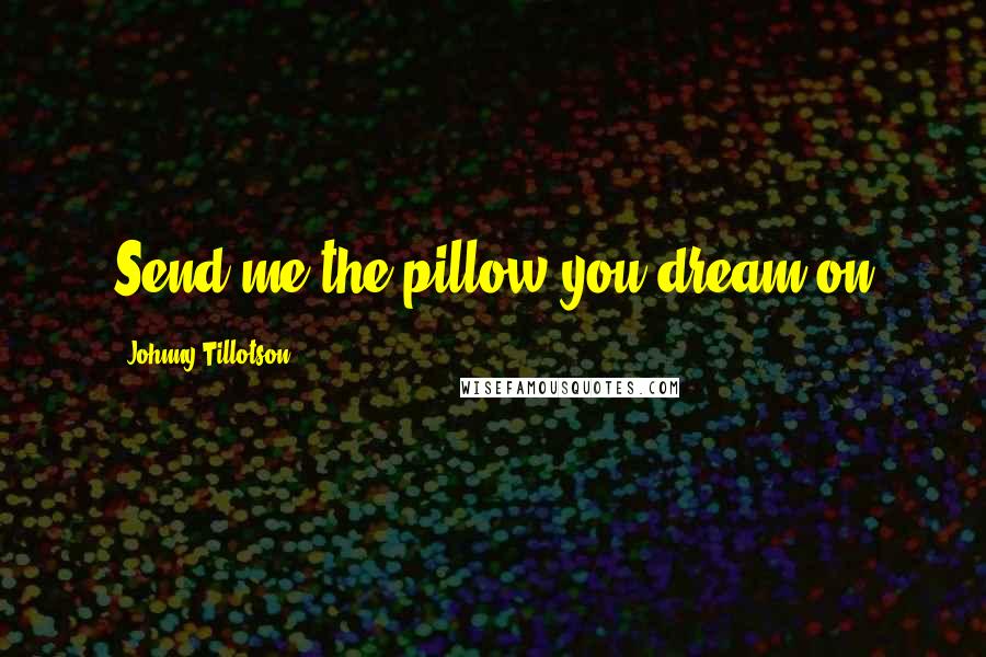 Johnny Tillotson Quotes: Send me the pillow you dream on