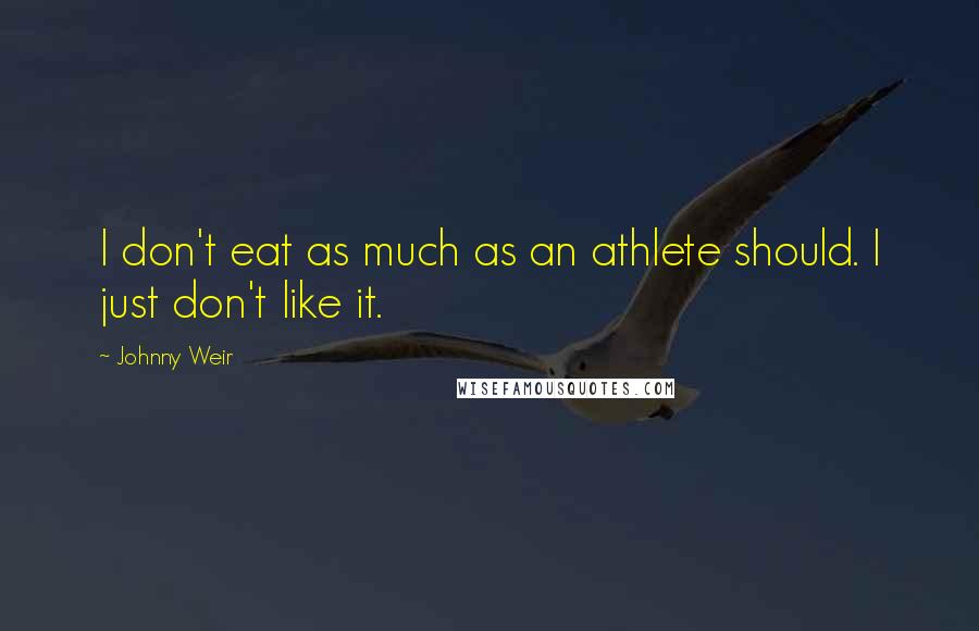 Johnny Weir Quotes: I don't eat as much as an athlete should. I just don't like it.