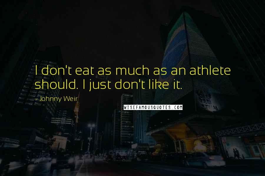 Johnny Weir Quotes: I don't eat as much as an athlete should. I just don't like it.