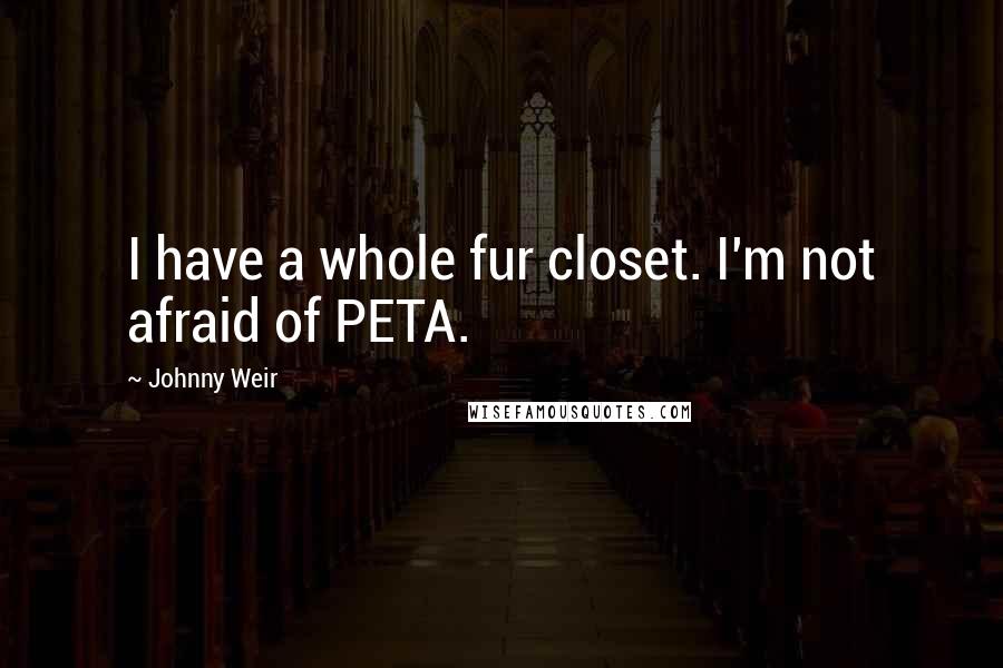 Johnny Weir Quotes: I have a whole fur closet. I'm not afraid of PETA.