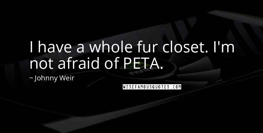 Johnny Weir Quotes: I have a whole fur closet. I'm not afraid of PETA.