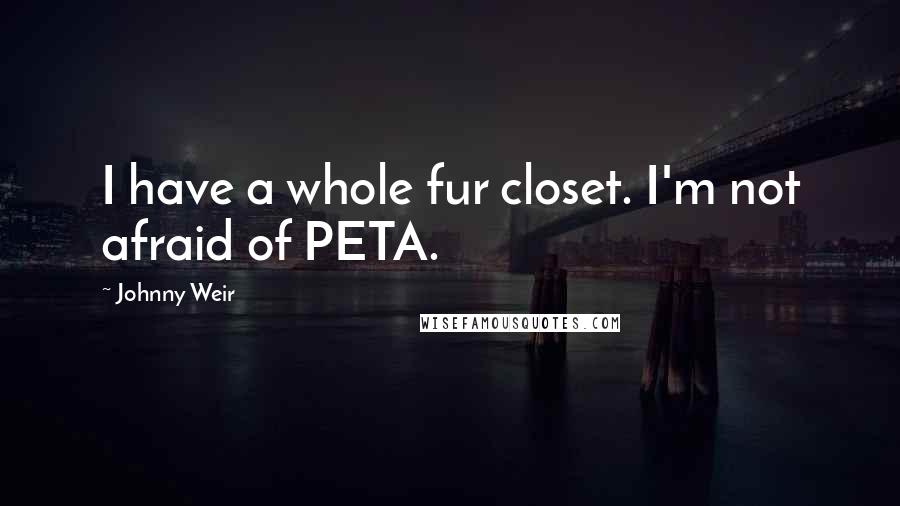 Johnny Weir Quotes: I have a whole fur closet. I'm not afraid of PETA.