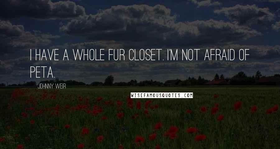 Johnny Weir Quotes: I have a whole fur closet. I'm not afraid of PETA.