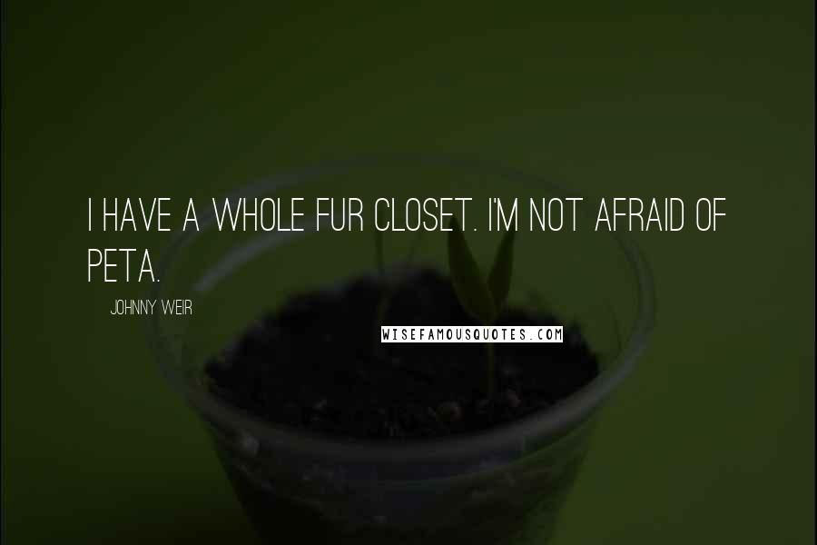 Johnny Weir Quotes: I have a whole fur closet. I'm not afraid of PETA.