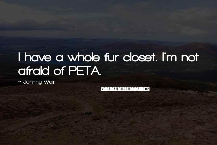 Johnny Weir Quotes: I have a whole fur closet. I'm not afraid of PETA.