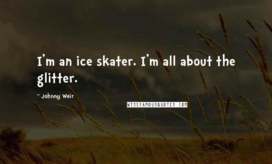 Johnny Weir Quotes: I'm an ice skater. I'm all about the glitter.